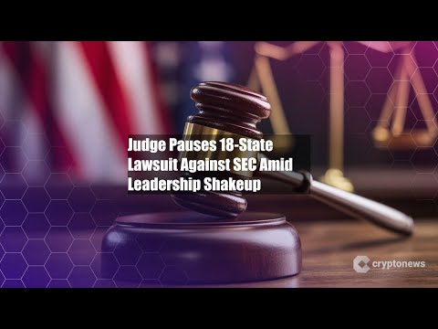 Judge Pauses 18-State Lawsuit Against SEC Amid Leadership Shakeup